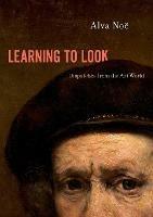 Learning to Look - Alva Noë - Libro Oxford University Press Inc | Libraccio.it