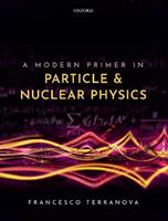 A Modern Primer in Particle and Nuclear Physics - Francesco Terranova - Libro Oxford University Press | Libraccio.it