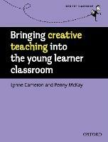 Bringing Creative Teaching into the Young Learner Classroom - Lynne Cameron, Penny McKay - Libro Oxford University Press | Libraccio.it