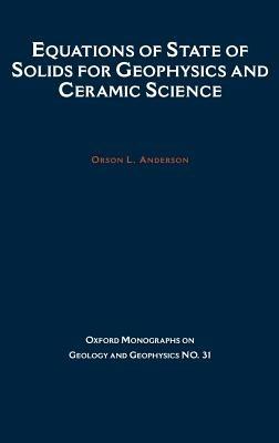 Equations of State of Solids in Geophysics and Ceramic Science - Orson L. Anderson - Libro Oxford University Press Inc, Oxford Monographs on Geology and Geophysics | Libraccio.it