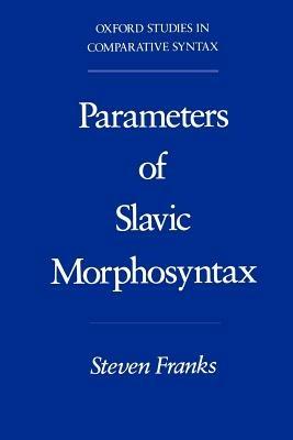 Parameters of Slavic Morphosyntax - Franks - Libro Oxford University Press Inc, Oxford Studies in Comparative Syntax | Libraccio.it