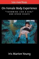 On Female Body Experience - Iris Marion Young - Libro Oxford University Press Inc, Studies in Feminist Philosophy | Libraccio.it