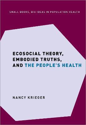 Ecosocial Theory, Embodied Truths, and the People's Health - Nancy Krieger - Libro Oxford University Press Inc, Small Books Big Ideas in Population Health | Libraccio.it