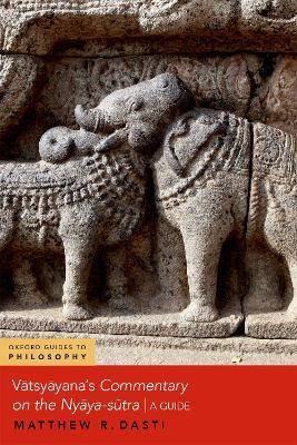 Vatsyayana's Commentary on the Nyaya-sutra - Matthew R. Dasti - Libro Oxford University Press Inc, OXFORD GUIDES TO PHILOSOPHY SERIES | Libraccio.it