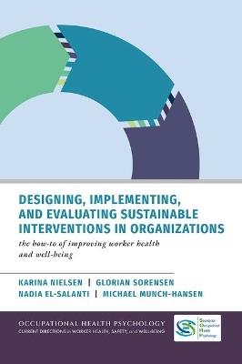 Designing, Implementing, and Evaluating Sustainable Interventions in Organizations - Karina Nielsen, Glorian Sorensen, Nadia El-Salanti - Libro Oxford University Press Inc, Occupational Health Psychology Current Directions in Worker Health Safety and Well Being | Libraccio.it