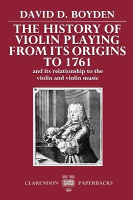 The History of Violin Playing from its Origins to 1761 - David D. Boyden - Libro Oxford University Press, Clarendon Paperbacks | Libraccio.it