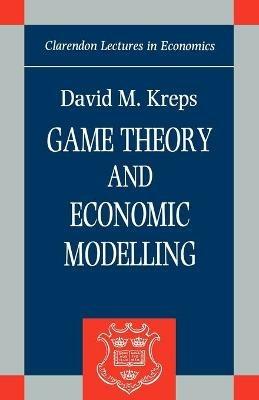 Game Theory and Economic Modelling - David M. Kreps - Libro Oxford University Press, Clarendon Lectures in Economics | Libraccio.it