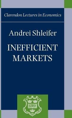Inefficient Markets - Andrei Shleifer - Libro Oxford University Press, Clarendon Lectures in Economics | Libraccio.it