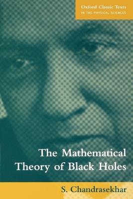 The Mathematical Theory of Black Holes - S. Chandrasekhar - Libro Oxford University Press, Oxford Classic Texts in the Physical Sciences | Libraccio.it