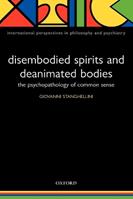 Disembodied Spirits and Deanimated Bodies - Giovanni Stanghellini - Libro Oxford University Press, International Perspectives in Philosophy & Psychiatry | Libraccio.it