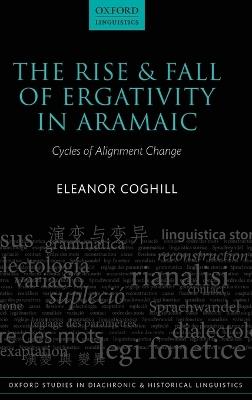 The Rise and Fall of Ergativity in Aramaic - Eleanor Coghill - Libro Oxford University Press, Oxford Studies in Diachronic and Historical Linguistics | Libraccio.it