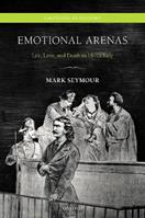 Emotional Arenas - Mark Seymour - Libro Oxford University Press, Emotions in History | Libraccio.it