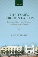 The Tsar's Foreign Faiths - Paul W. Werth - Libro Oxford University Press, Oxford Studies in Modern European History | Libraccio.it