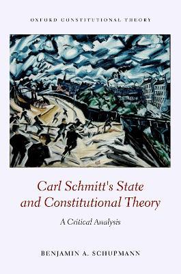 Carl Schmitt's State and Constitutional Theory - Benjamin Schupmann - Libro Oxford University Press, Oxford Constitutional Theory | Libraccio.it