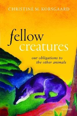 Fellow Creatures - Christine M. Korsgaard - Libro Oxford University Press | Libraccio.it