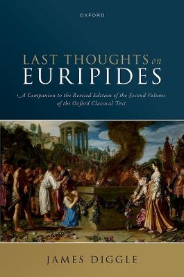 Last Thoughts on Euripides - James Diggle - Libro Oxford University Press | Libraccio.it