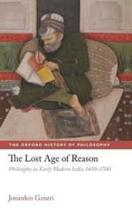 The Lost Age of Reason - Jonardon Ganeri - Libro Oxford University Press, The Oxford History of Philosophy | Libraccio.it