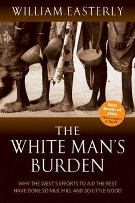 The White Man's Burden - William Easterly - Libro Oxford University Press | Libraccio.it