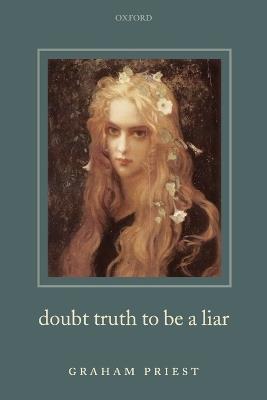 Doubt Truth to be a Liar - Graham Priest - Libro Oxford University Press | Libraccio.it