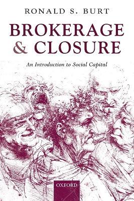 Brokerage and Closure - Ronald S. Burt - Libro Oxford University Press, Clarendon Lectures in Management Studies | Libraccio.it