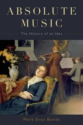 Absolute Music - Mark Evan Bonds - Libro Oxford University Press Inc | Libraccio.it