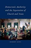 Democratic Authority and the Separation of Church and State - Robert Audi - Libro Oxford University Press Inc | Libraccio.it