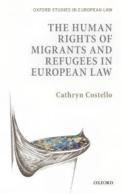 The Human Rights of Migrants and Refugees in European Law - Cathryn Costello - Libro Oxford University Press, Oxford Studies in European Law | Libraccio.it