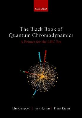 The Black Book of Quantum Chromodynamics - John Campbell, Joey Huston, Frank Krauss - Libro Oxford University Press | Libraccio.it