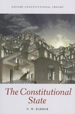 The Constitutional State - N.W. Barber - Libro Oxford University Press, Oxford Constitutional Theory | Libraccio.it