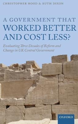 A Government that Worked Better and Cost Less? - Christopher Hood, Ruth Dixon - Libro Oxford University Press | Libraccio.it