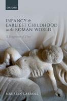 Infancy and Earliest Childhood in the Roman World - Maureen Carroll - Libro Oxford University Press | Libraccio.it