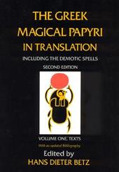 The Greek Magical Papyri in Translation, Including the Demotic Spells, Volume 1