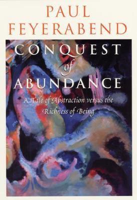 Conquest of Abundance – A Tale of Abstraction Versus the Richness of Richness - Paul Feyerabend - Libro The University of Chicago Press | Libraccio.it