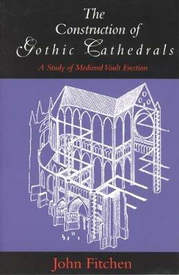 The Construction of Gothic Cathedrals - John Fitchen - Libro The University of Chicago Press | Libraccio.it