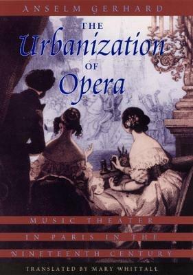 The Urbanization of Opera - Anselm Gerhard - Libro The University of Chicago Press | Libraccio.it