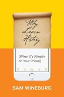 Why Learn History (When It's Already on Your Phone) - Sam Wineburg - Libro The University of Chicago Press | Libraccio.it