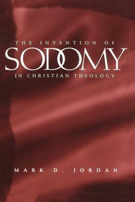 The Invention of Sodomy in Christian Theology - Mark D. Jordan - Libro The University of Chicago Press, The Chicago Series on Sexuality, History, and Society | Libraccio.it