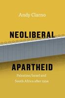 Neoliberal Apartheid – Palestine/Israel and South Africa after 1994 - Andy Clarno - Libro The University of Chicago Press | Libraccio.it