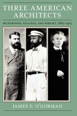 Three American Architects - James F. O'Gorman - Libro The University of Chicago Press | Libraccio.it