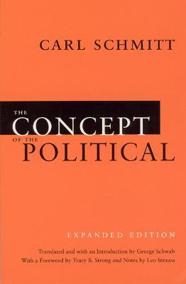 The Concept of the Political – Expanded Edition - Carl Schmitt, George Schwab, Tracy B. Strong - Libro The University of Chicago Press | Libraccio.it
