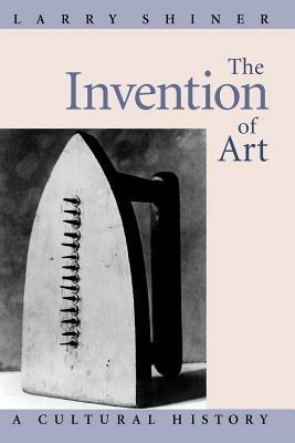 The Invention of Art - Larry Shiner - Libro The University of Chicago Press | Libraccio.it