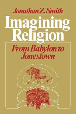 Imagining Religion - Jonathan Z. Smith - Libro The University of Chicago Press, Chicago Studies in the History of Judaism | Libraccio.it