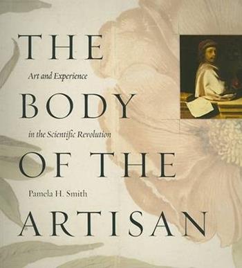 The Body of the Artisan - Pamela H. Smith - Libro The University of Chicago Press | Libraccio.it