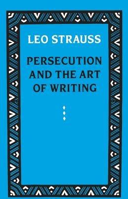 Persecution and the Art of Writing - Leo Strauss - Libro The University of Chicago Press | Libraccio.it
