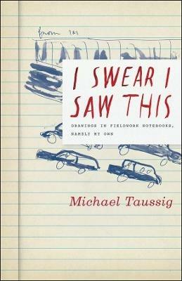 I Swear I Saw This - Michael Taussig - Libro The University of Chicago Press | Libraccio.it