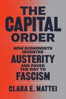 The Capital Order - Clara E. Mattei - Libro The University of Chicago Press | Libraccio.it