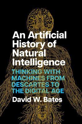 An Artificial History of Natural Intelligence - David W. Bates - Libro The University of Chicago Press | Libraccio.it