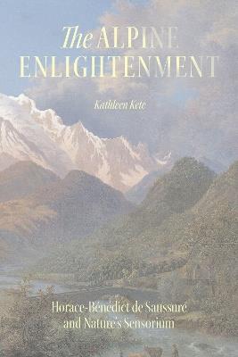 The Alpine Enlightenment - Kathleen Kete - Libro The University of Chicago Press, The Life of Ideas | Libraccio.it