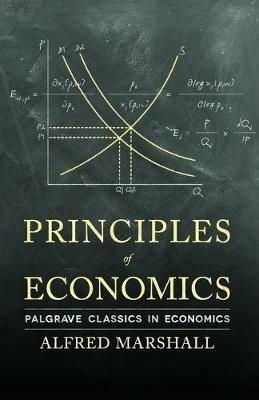 Principles of Economics - A. Marshall - Libro Palgrave Macmillan, Palgrave Classics in Economics | Libraccio.it
