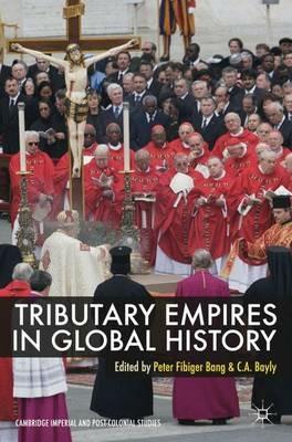 Tributary Empires in Global History - Peter Fibiger Bang, C. A. Bayly - Libro Palgrave Macmillan, Cambridge Imperial and Post-Colonial Studies | Libraccio.it
